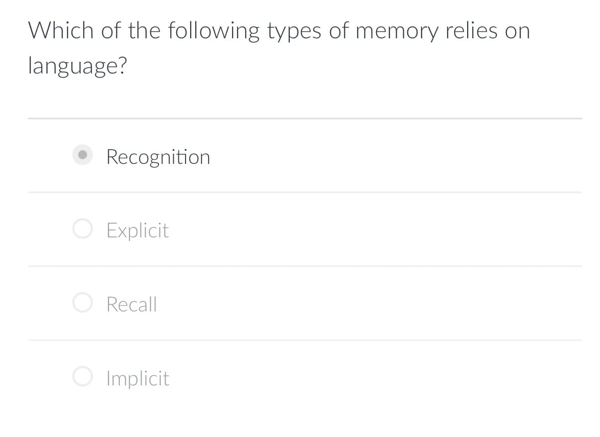 Which of the following types of memory relies on
language?
Recognition.
Explicit
Recall
Implicit
