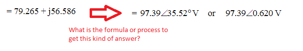 = 79.265 + j56.586
> = 97.39Z35.52°V or
97.39Z0.620 V
What is the formula or process to
get this kind of answer?
