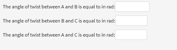 The angle of twist between A and B is equal to in rad:
The angle of twist between B and C is equal to in rad:
The angle of twist between A and C is equal to in rad:
