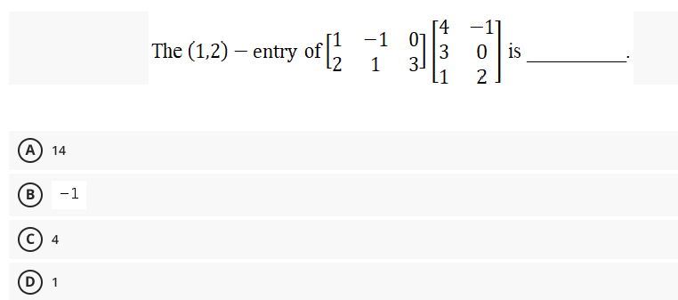 The (1,2) – entry of ;
-1 01
[4
0 | is
3
1 3-
1
2
A) 14
B
-1
4
D
1
