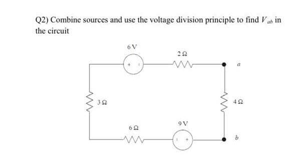 Q2) Combine sources and use the voltage division principle to find Vab in
the circuit
6 V
32
42
9 V
