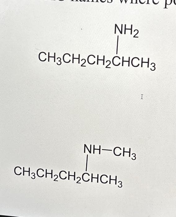 NH₂
CH3CH₂CH₂CHCH3
NH–CH3
CH3CH₂CH₂CHCH3
I