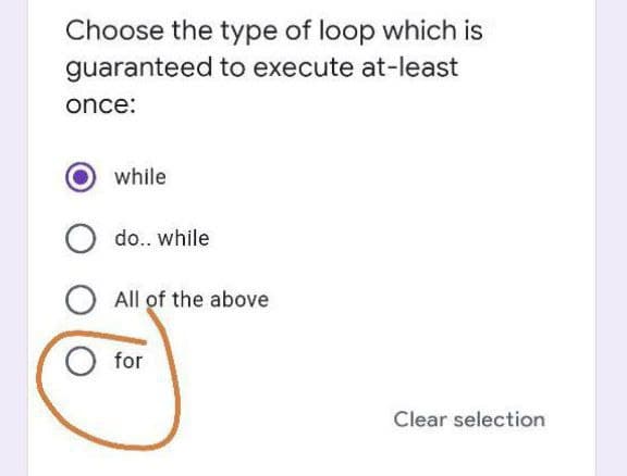 Choose the type of loop which is
guaranteed to execute at-least
once:
while
O do.. while
All of the above
for
Clear selection
