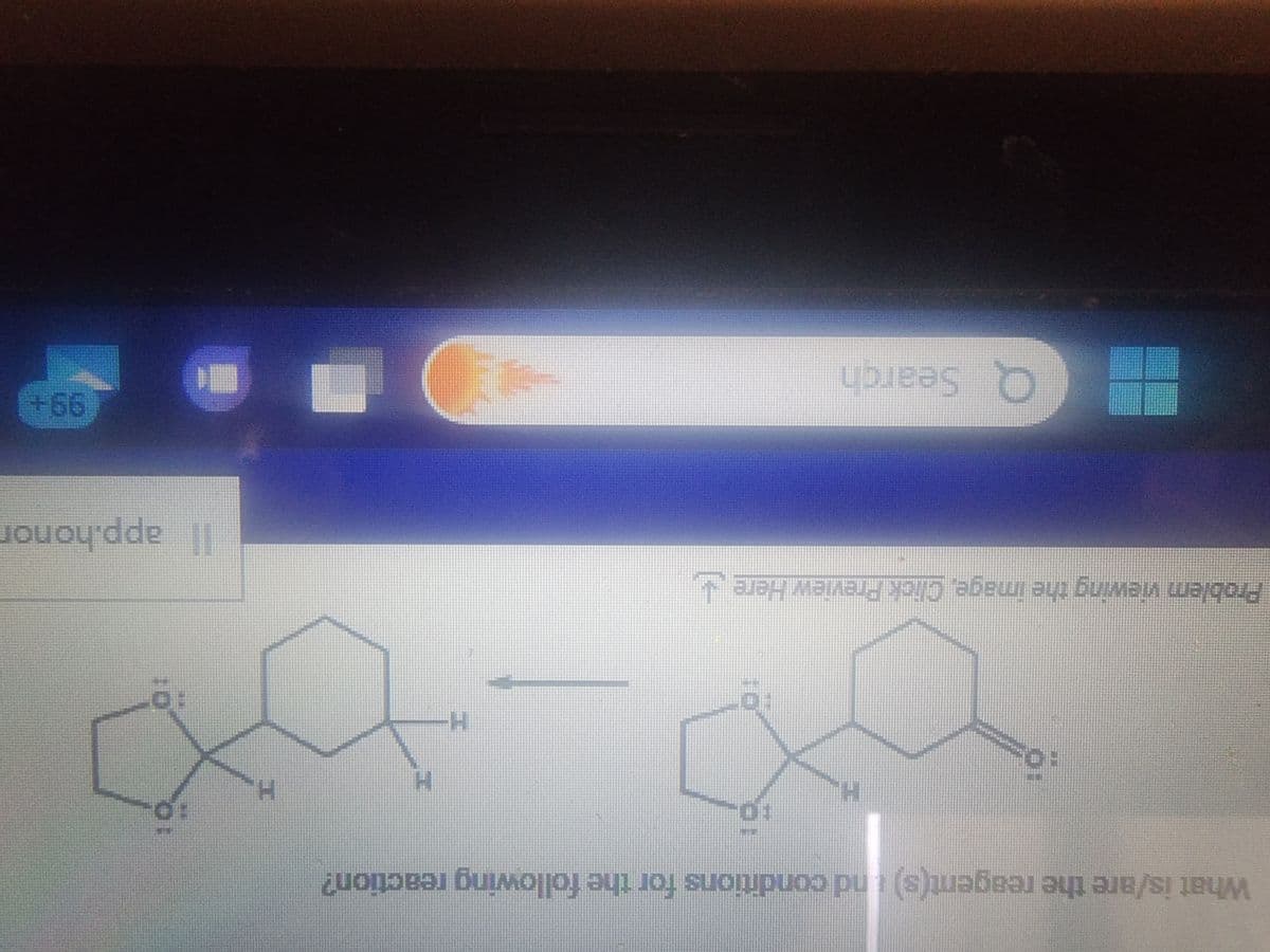 What is/are the reagent(s) and conditions for the following reaction?
10
H
Problem viewing the image. Click Preview Here
Q Search
H-
10.
H.
by
19
Il app.honor