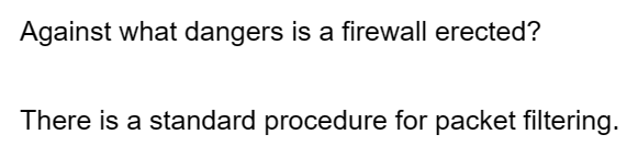 Against what dangers is a firewall erected?
There is a standard procedure for packet filtering.