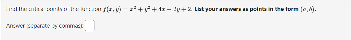 Find the critical points of the function f(x, y) = x² + y² + 4x – 2y + 2. List your answers as points in the form (a, b).
Answer (separate by commas):