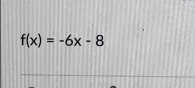 f(x) = -6x - 8
%3D

