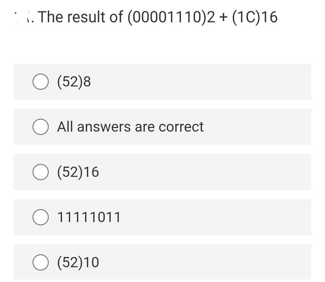 . The result of (00001110)2 + (1C)16
O (52)8
All answers are correct
O (52)16
11111011
(52)10
