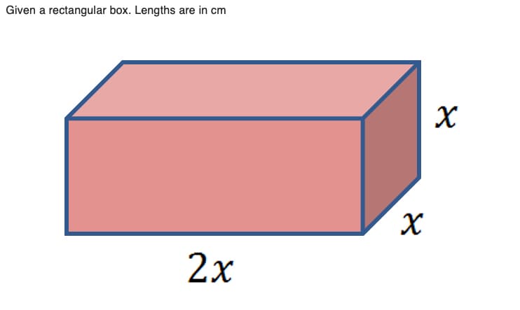 Given a rectangular box. Lengths are in cm
2x
X
X