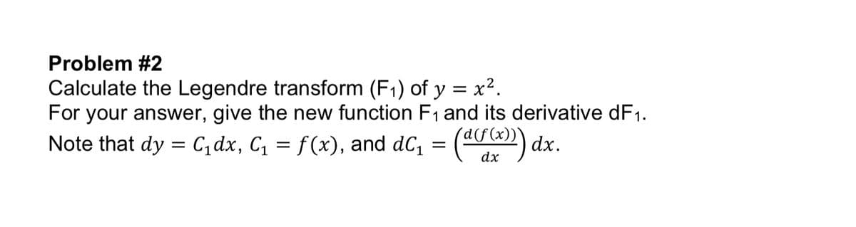 Problem #2
Calculate the Legendre transform (F1) of y = x².
For your answer, give the new function F1 and its derivative dF1.
(a(f(x))
Note that dy = C dx, C, = f(x), and dC, = (0) dx.
dx
