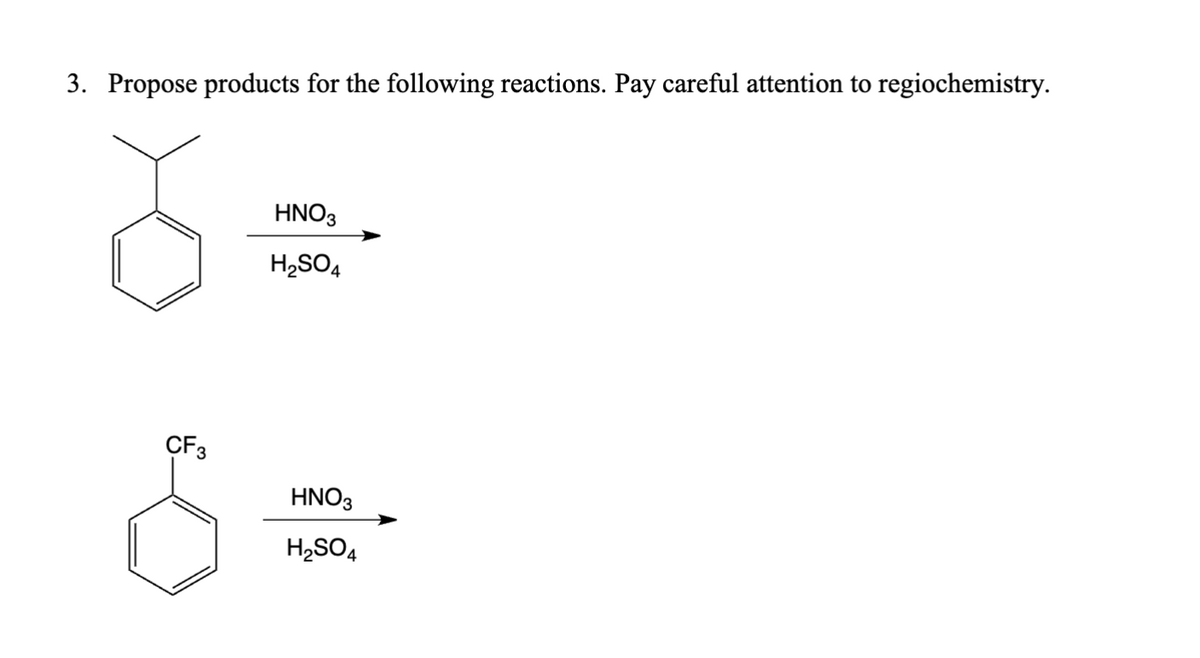 3. Propose products for the following reactions. Pay careful attention to regiochemistry.
HNO3
H2SO4
CF3
HNO3
H2SO4