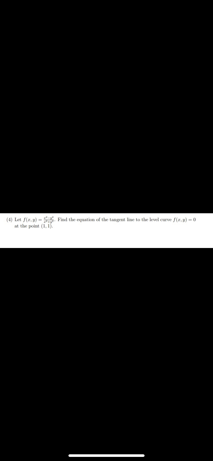 (4) Let f(x, y) = . Find the equation of the tangent line to the level curve f(x, y) = 0
at the point (1, 1).