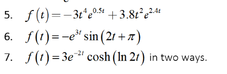 5. f(t)=-3t*e05t
6. f (1)=-e" sin ( 21 + 7)
7. f(1) = 3e" cosh (In 21) in two ways.
4.0.5t
+3.81²e²4+
-2t
