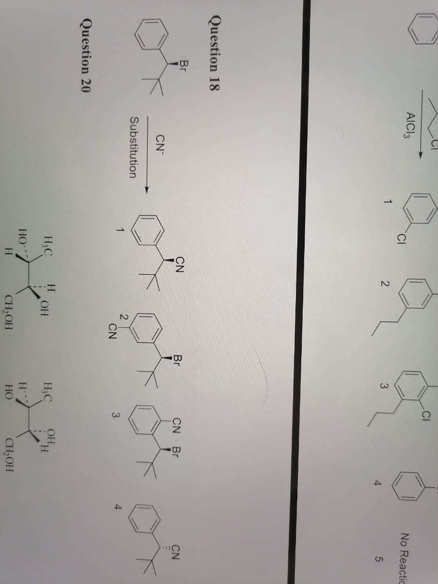 CI
AICI3
No Reactic
CI
1
2
4
Question 18
Br
CN
Br
CN
Br
CN
CN
Substitution
1
3
4
CN
Question 20
H;C
H3C
OH
H.
OH
HO
H-
H.
CH,OH
HO
CH,OH
