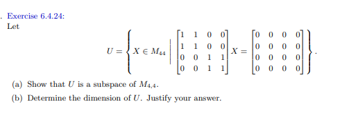 Exercise 6.4.24:
Let
v=fxesti|
U = X € M44
0
0
0 0 1
00 1
0
1
1
(a) Show that U is a subspace of M4,4.
(b) Determine the dimension of U. Justify your answer.
X =
го о
0 0
0 0 0 0
000 0
0 00 0