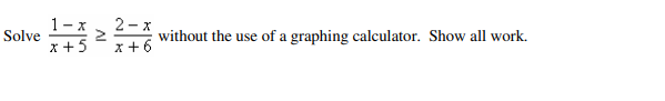 Solve
1-x
x + 5
2-x
2
without the use of a graphing calculator. Show all work.
x + 6