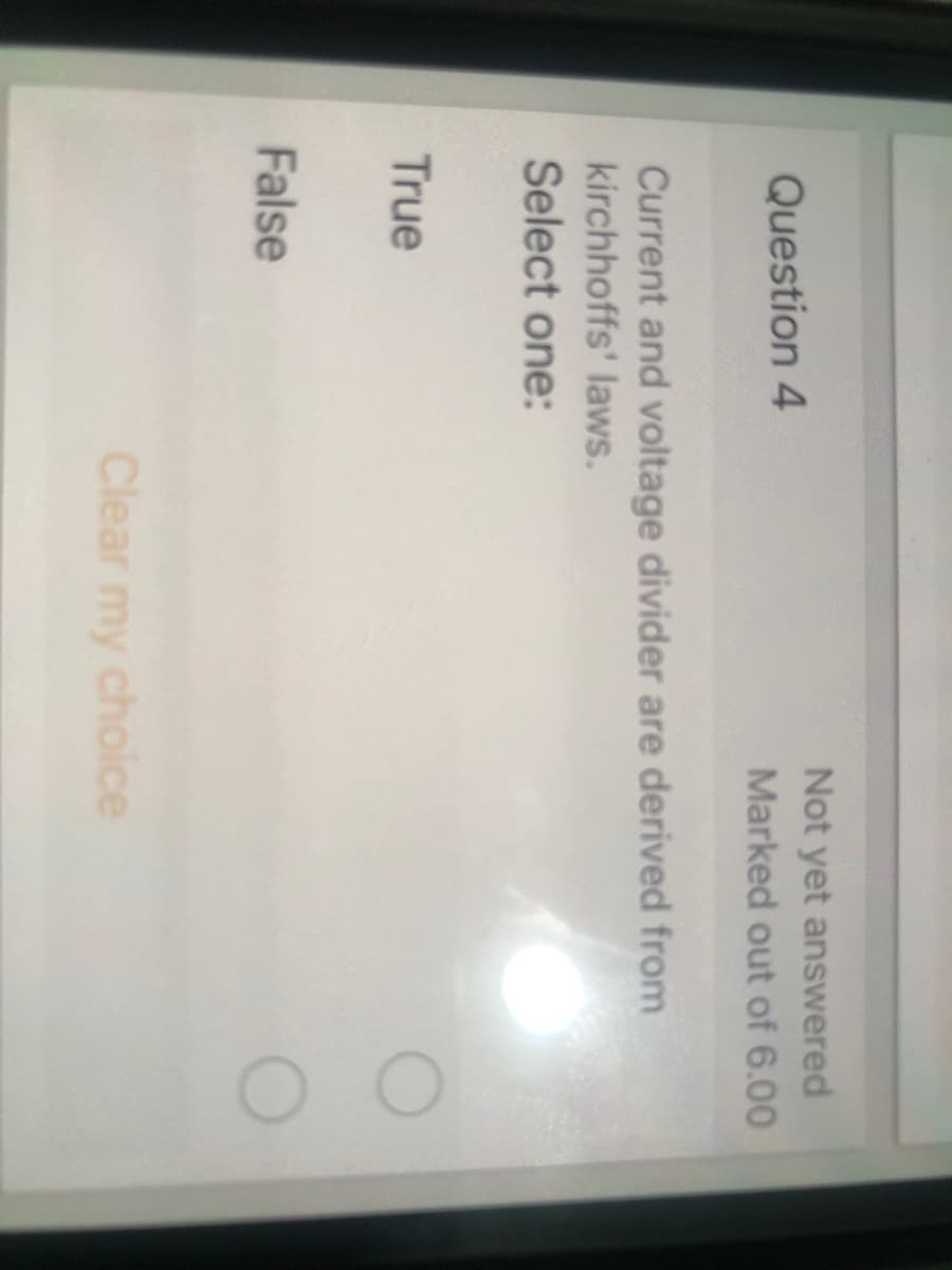 Not yet answered
Marked out of 6.00
Question 4
Current and voltage divider are derived from
kirchhoffs' laws.
Select one:
True
False
Clear my choice
