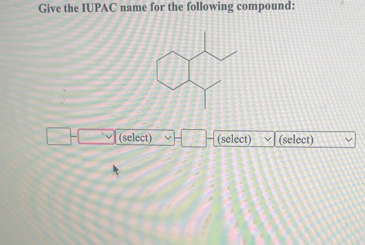 Give the IUPAC name for the following compound:
(select) (select) (select)