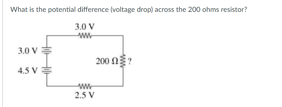 What is the potential difference (voltage drop) across the 200 ohms resistor?
3.0 V
www
3.0 V =
4.5 V
ww
2.5 V
200 ΩΣ ?