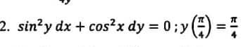 2. sin?y dx + cos?x dy = 0; y )
= :
4
