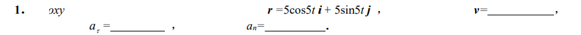 1.
oxy
a.
an=
r=5cos5ti + 5sin5tj
"
||