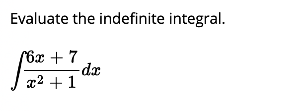 Evaluate the indefinite integral.
(6x + 7
-dx
x2 + 1
