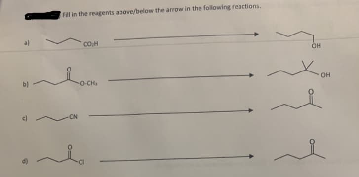 a)
b) -
Fill in the reagents above/below the arrow in the following reactions.
c) CN
F
CO₂H
OH
Хон