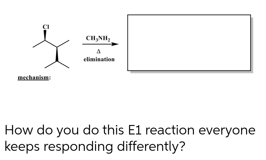 CI
mechanism:
CH3NH₂
A
elimination
How do you do this E1 reaction everyone
keeps responding differently?