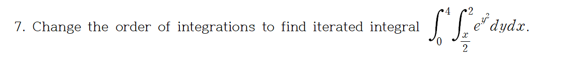 Change the order of integrations to find iterated integral
e dydx.
2
