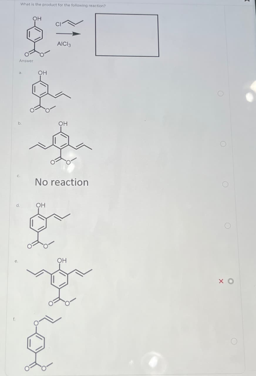 What is the product for the following reaction?
a.
Answer
b.
d.
E
OH
OH
AICI 3
OH
OH
No reaction
OH
О
хо
3