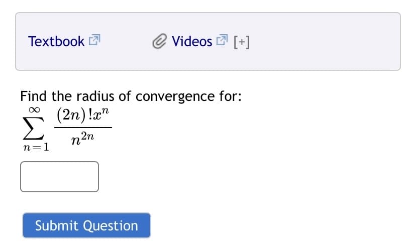 Textbook E
Videos [+]
Find the radius of convergence for:
(2n) !æ"
n=1
Submit Question
