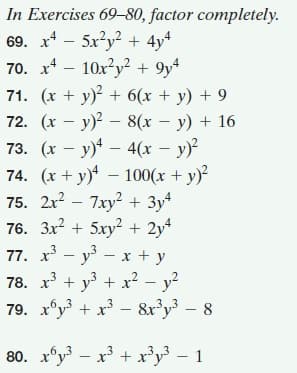 In Exercises 69–-80, factor completely.
69. x* - 5x?y? + 4y*
70. x* - 10x?y² + 9y
71. (x + y) + 6(x + y) + 9
72. (x – y)? – 8(x – y) + 16
73. (x - y)* – 4(x – y)
74. (x + y) – 100(x + y)
75. 2x2 - 7ху?+ 3у
7xy + 3y
76. 3x? + 5xy? + 2y
77. х3 — у — х +у
78. x + y3 + x? – y?
79. xy + x3
- 8x'y – 8
80. xy – x + x*y° - 1
6,3
