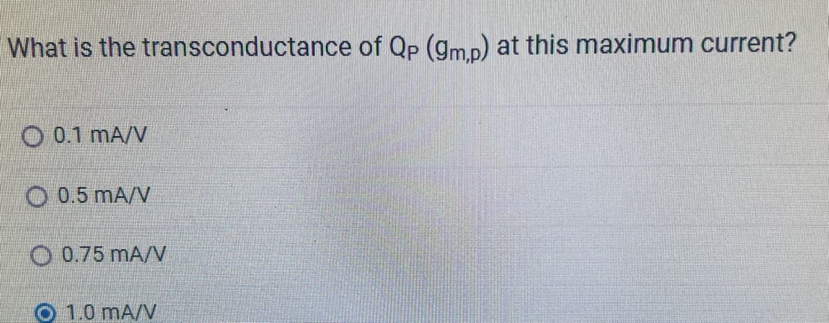 What is the transconductance of Qp (9m,p) at this maximum current?
O 0.1 mA/V
O 0.5 mA/V
O 0.75 mA/V
1.0 mA/V