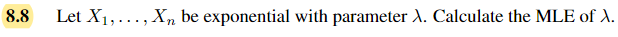 8.8
Let X₁,..., Xn be exponential with parameter X. Calculate the MLE of X.