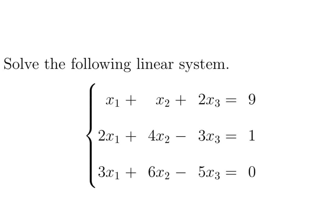 Solve the following linear system.
X2 + 2x3 = 9
2.x1 + 4x2
3x3 = 1
-
3.x1 + 6x2 – 5x3 = 0
