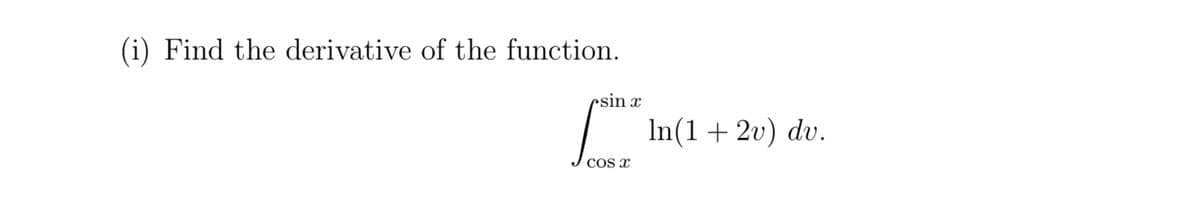 (i) Find the derivative of the function.
esin x
COS X
In(1 + 2v) dv.