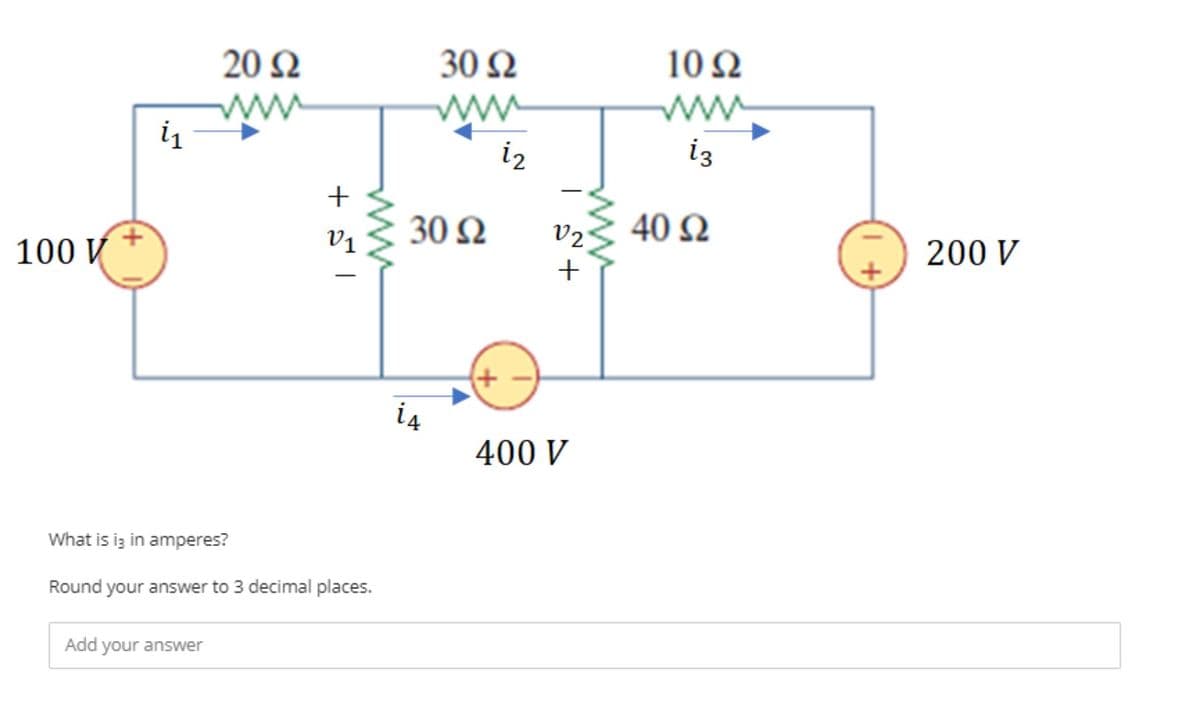 20 Ω
ww
30 Ω
10 Ω
ww
i2
iz
V1
30 Ω
40 Ω
v2
100 V
200 V
+
+)
i4
400 V
What is iz in amperes?
Round your answer to 3 decimal places.
Add your answer
