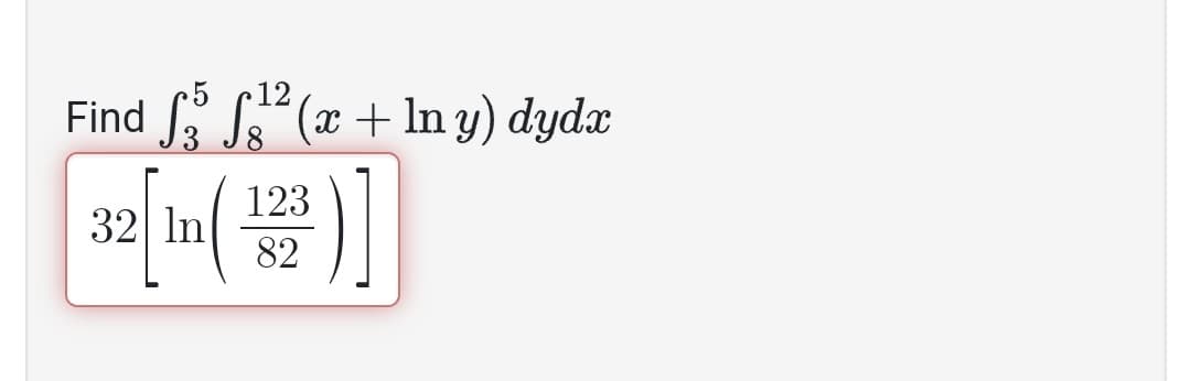 12
Find 5 ¹2
ſ² ſ²²(x + ln y) dydx
32 [In ( 128 )]