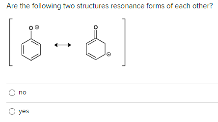 Are the following two structures resonance forms of each other?
[6-8]
no
O yes