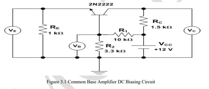 2N2222
Rc
1.5 k2
RE
1 k2
R1
Vc
VE
10 k2
Vcc
Ve
R2
3.3 k2
+12 v
Figure 3.1 Common Base Amplifier DC Biasing Circuit
