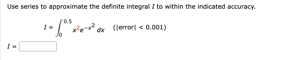 Use series to approximate the definite integral I to within the indicated accuracy.
160.³5 x²
I
11
I
x²e-x² d
dx
(error| < 0.001)