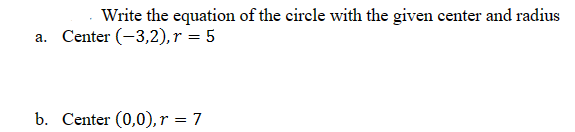 Write the equation of the circle with the given center and radius
a. Center (-3,2), r = 5
b. Center (0,0), r = 7