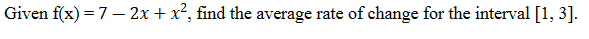 Given f(x) = 7 - 2x + x², find the average rate of change for the interval [1, 3].