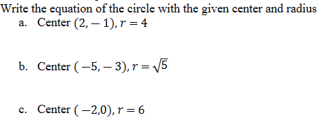 Write the equation
a. Center (2,
of the circle with the given center and radius
1), r = 4
b. Center (-5, -3), r = √5
c. Center (-2,0), r = 6