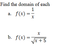 Find the domain of each
1
a. f(x) =
b. f(x)=
X
X
√x+5