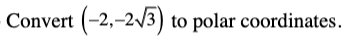 (-2,-2/3) to polar coordinates.
Convert
