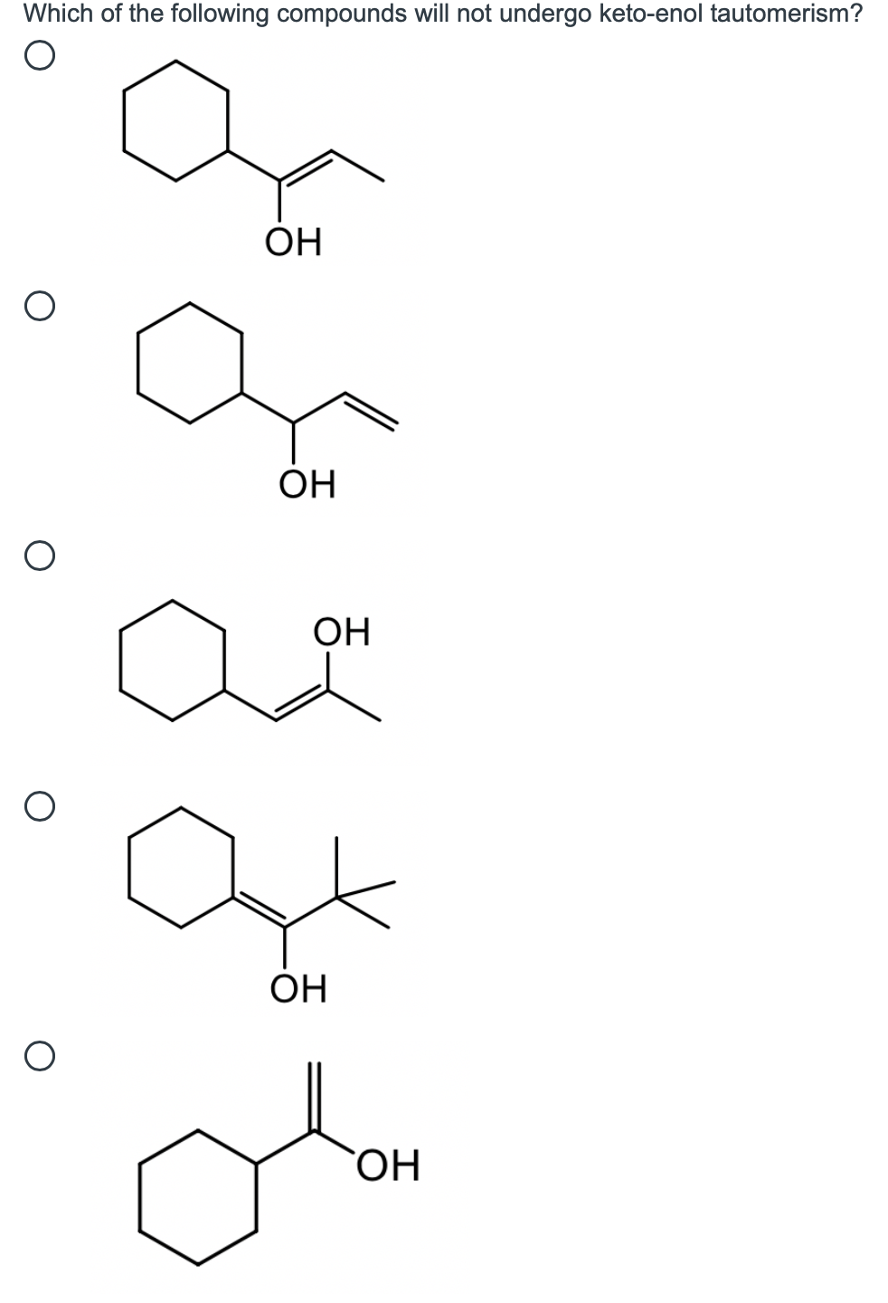 Which of the following compounds will not undergo keto-enol tautomerism?
ОН
OH
ОН
OH
ОН
