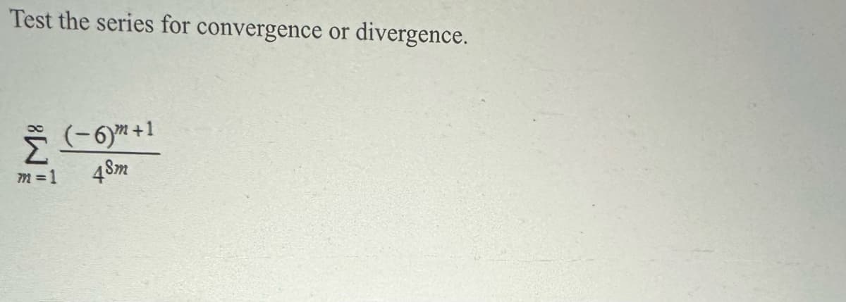 Test the series for convergence or divergence.
7 = 1
(-6)+1
48m