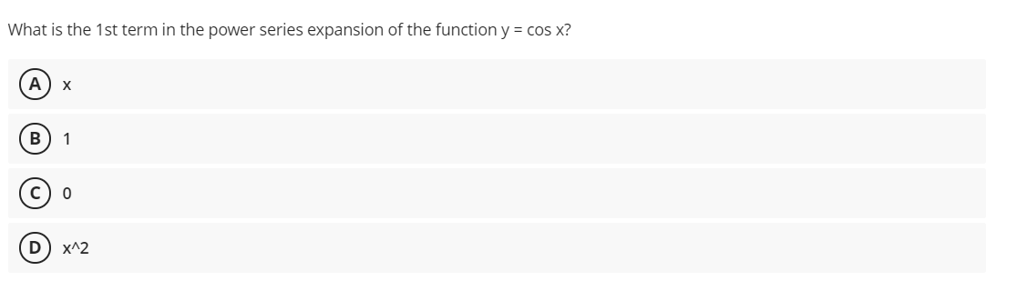 What is the 1st term in the power series expansion of the function y = cos x?
A
B
1
(c) о
D) x^2
