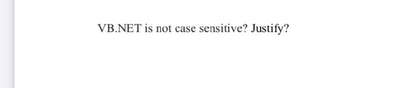 VB.NET is not case sensitive? Justify?